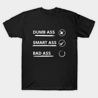 (Dumb, Smart or Bad) ASS T-shirt T-Shirt